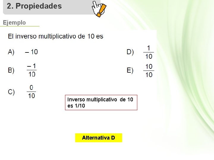 2. Propiedades Ejemplo Inverso multiplicativo de 10 es 1/10 Alternativa D 