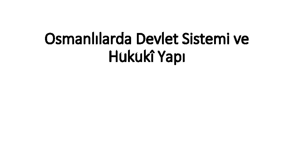 Osmanlılarda Devlet Sistemi ve Hukukî Yapı 