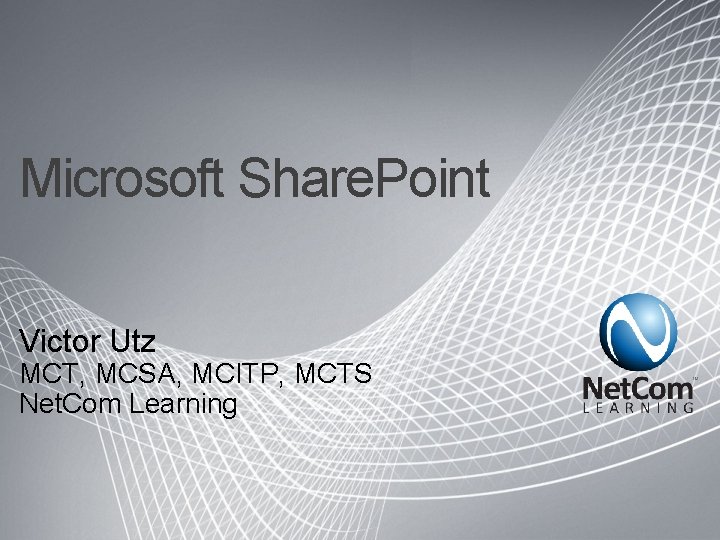 Microsoft Share. Point Victor Utz MCT, MCSA, MCITP, MCTS Net. Com Learning 