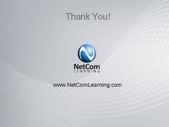 Thank You! www. Net. Com. Learning. com 