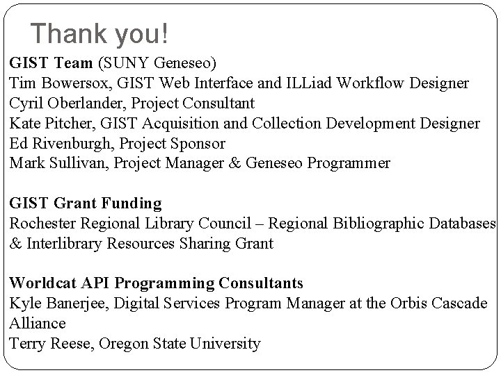 Thank you! GIST Team (SUNY Geneseo) Tim Bowersox, GIST Web Interface and ILLiad Workflow