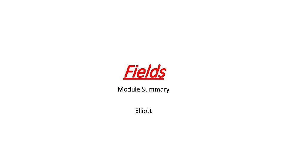 Fields Module Summary Elliott 