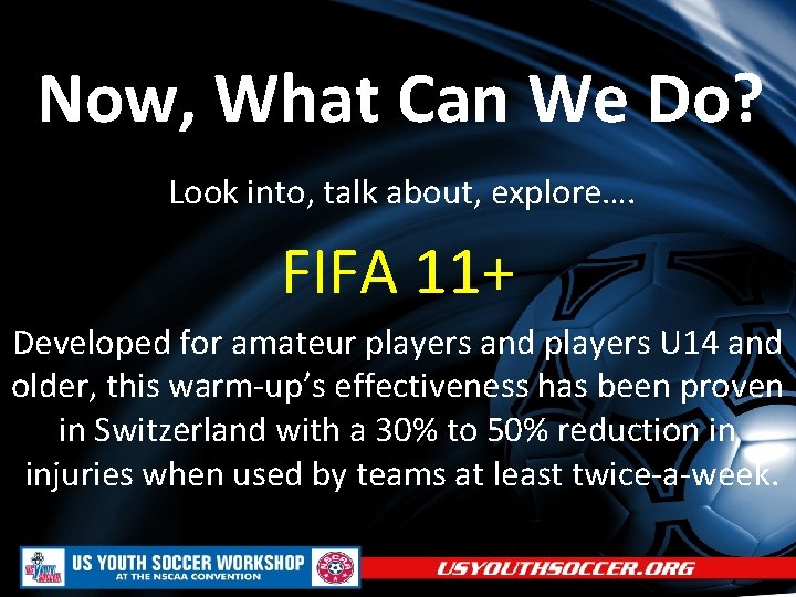 Now, What Can We Do? Look into, talk about, explore…. FIFA 11+ Developed for