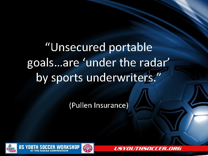 “Unsecured portable goals…are ‘under the radar’ by sports underwriters. ” (Pullen Insurance) 