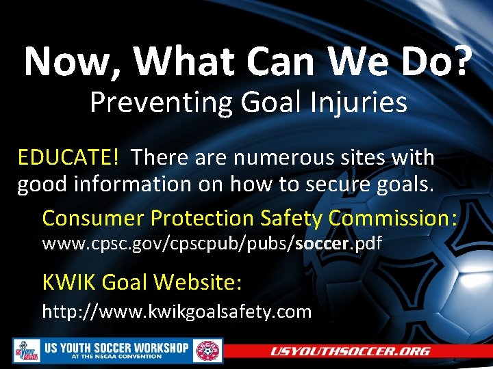 Now, What Can We Do? Preventing Goal Injuries EDUCATE! There are numerous sites with