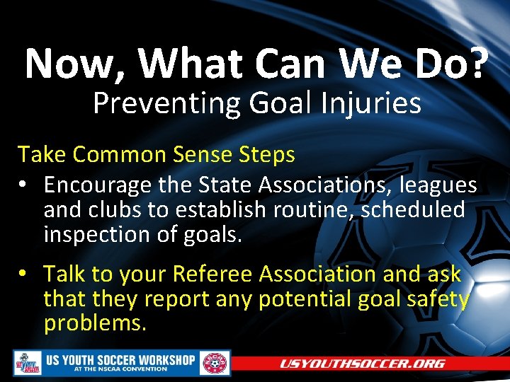 Now, What Can We Do? Preventing Goal Injuries Take Common Sense Steps • Encourage