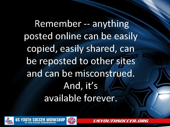 Remember -- anything posted online can be easily copied, easily shared, can be reposted
