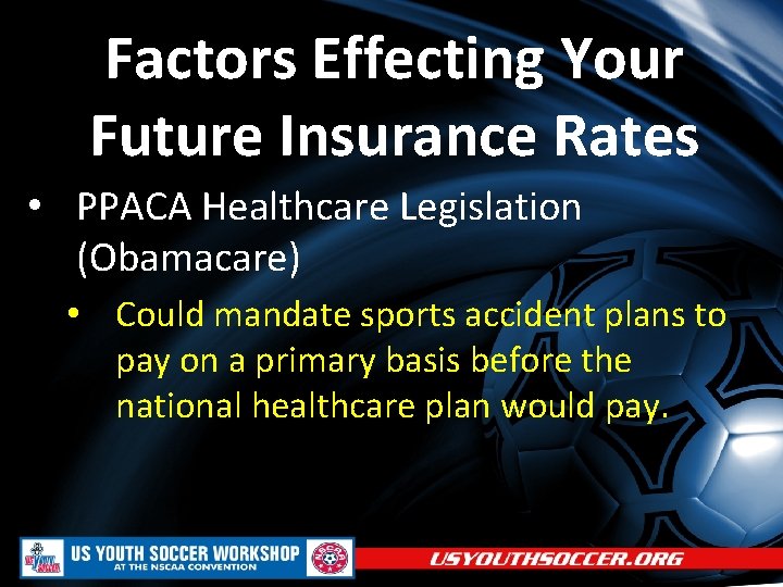 Factors Effecting Your Future Insurance Rates • PPACA Healthcare Legislation (Obamacare) • Could mandate