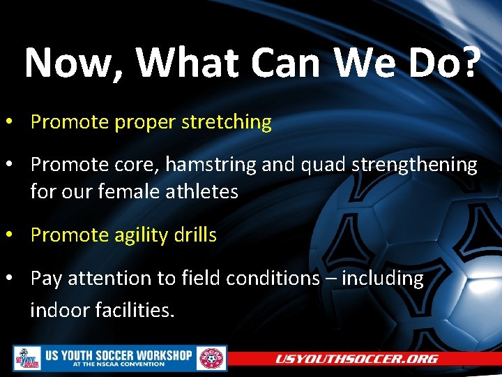 Now, What Can We Do? • Promote proper stretching • Promote core, hamstring and