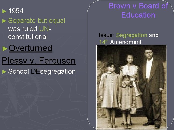 ► 1954 ► Separate but equal was ruled UNconstitutional ►Overturned Plessy v. Ferguson ►