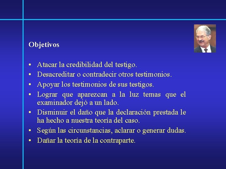 Objetivos • • Atacar la credibilidad del testigo. Desacreditar o contradecir otros testimonios. Apoyar