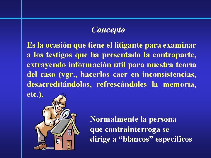 Concepto Es la ocasión que tiene el litigante para examinar a los testigos que