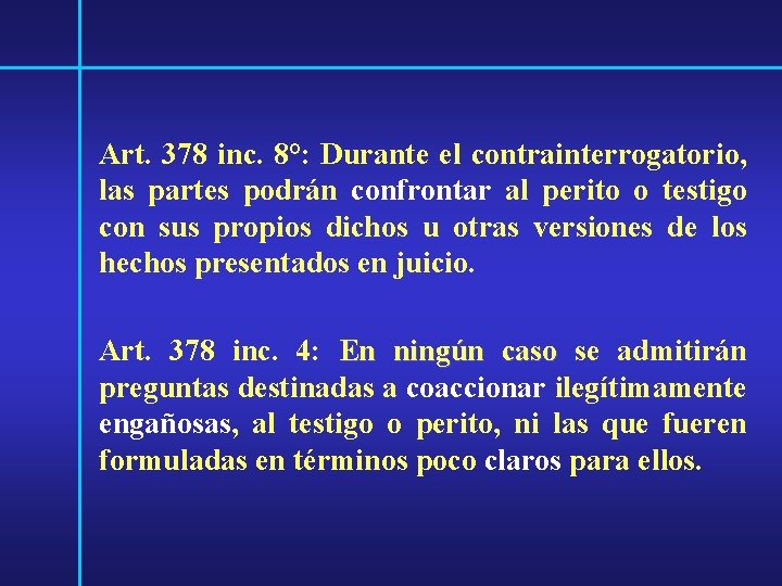 Art. 378 inc. 8°: Durante el contrainterrogatorio, las partes podrán confrontar al perito o