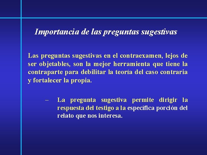 Importancia de las preguntas sugestivas Las preguntas sugestivas en el contraexamen, lejos de ser