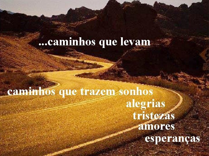 . . . caminhos que levam caminhos que trazem sonhos alegrias tristezas amores esperanças