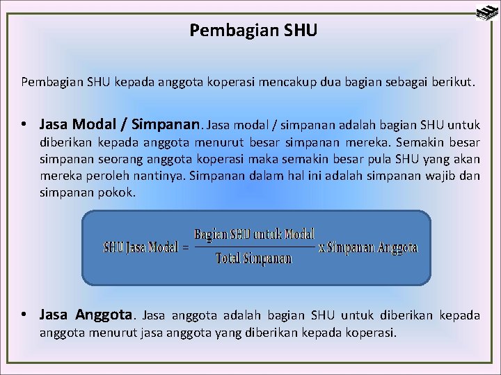 Pembagian SHU kepada anggota koperasi mencakup dua bagian sebagai berikut. • Jasa Modal /