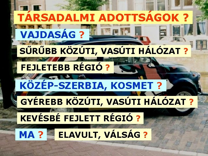 TÁRSADALMI ADOTTSÁGOK ? VAJDASÁG ? SŰRŰBB KÖZÚTI, VASÚTI HÁLÓZAT ? FEJLETEBB RÉGIÓ ? KÖZÉP-SZERBIA,