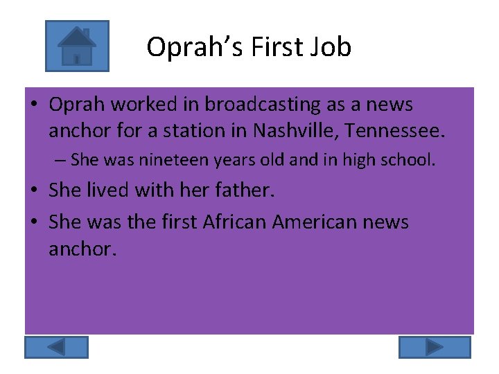 Oprah’s First Job • Oprah worked in broadcasting as a news anchor for a