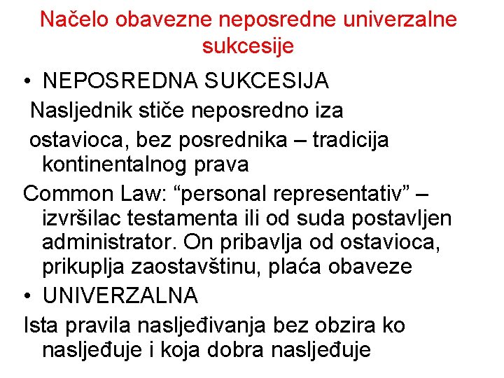 Načelo obavezne neposredne univerzalne sukcesije • NEPOSREDNA SUKCESIJA Nasljednik stiče neposredno iza ostavioca, bez