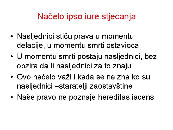 Načelo ipso iure stjecanja • Nasljednici stiču prava u momentu delacije, u momentu smrti