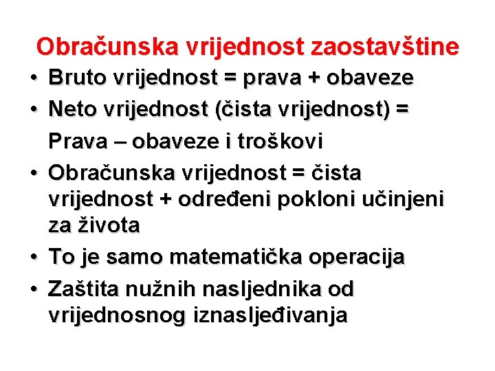 Obračunska vrijednost zaostavštine • Bruto vrijednost = prava + obaveze • Neto vrijednost (čista