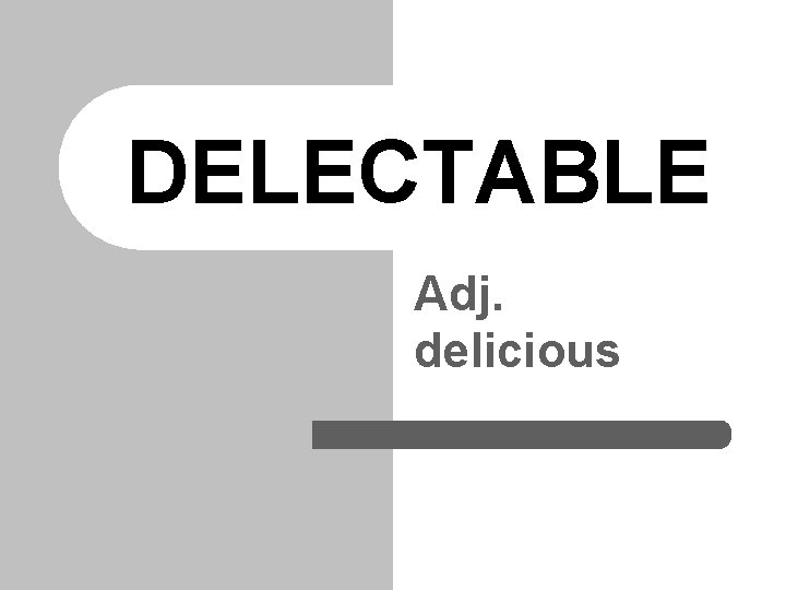 DELECTABLE Adj. delicious 