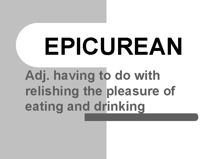 EPICUREAN Adj. having to do with relishing the pleasure of eating and drinking 