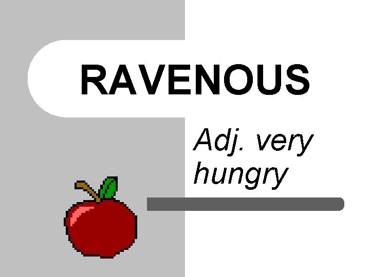 RAVENOUS Adj. very hungry 