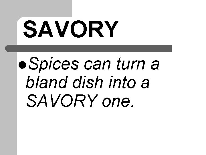 SAVORY l. Spices can turn a bland dish into a SAVORY one. 
