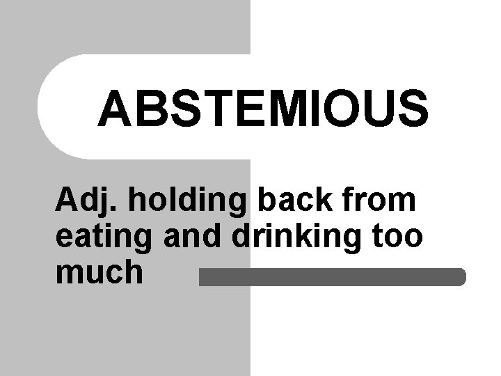 ABSTEMIOUS Adj. holding back from eating and drinking too much 