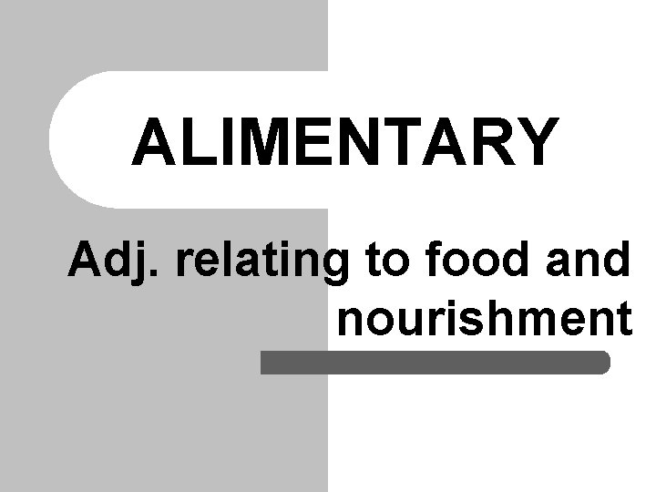 ALIMENTARY Adj. relating to food and nourishment 