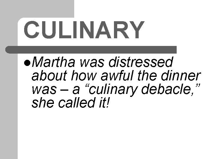 CULINARY l. Martha was distressed about how awful the dinner was – a “culinary