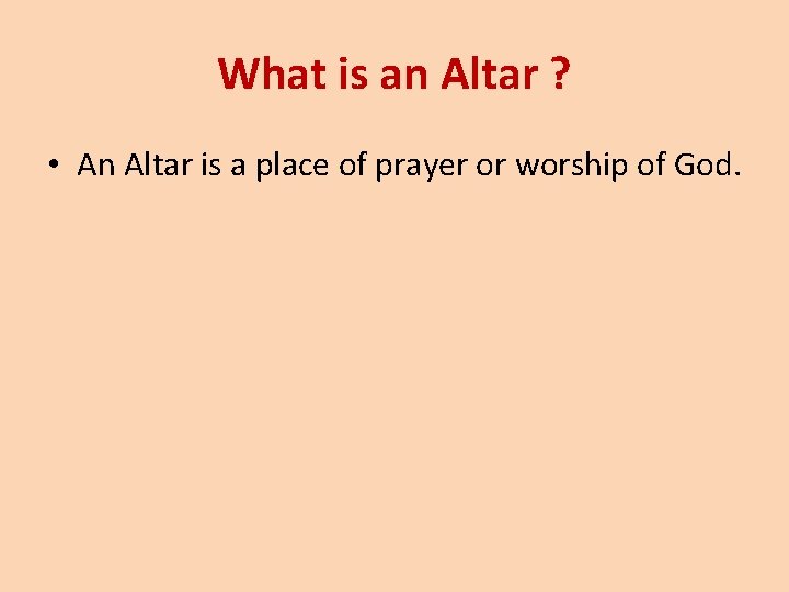 What is an Altar ? • An Altar is a place of prayer or