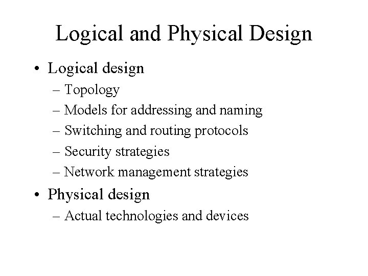 Logical and Physical Design • Logical design – Topology – Models for addressing and