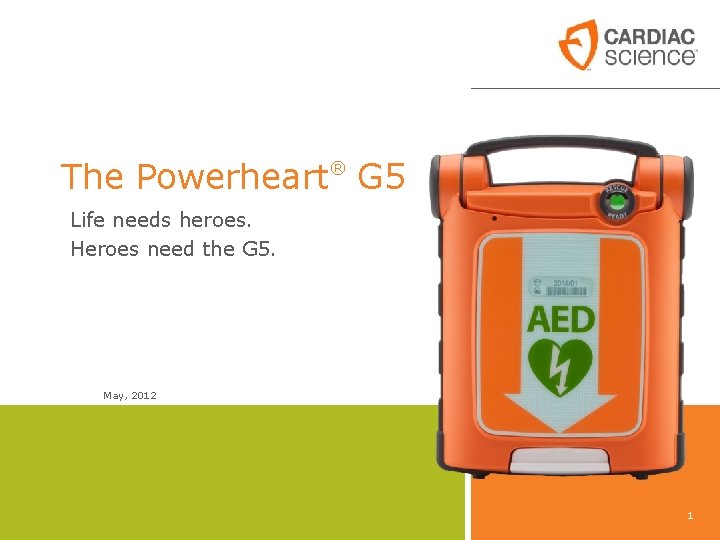 The Powerheart G 5 ® Life needs heroes. Heroes need the G 5. May,