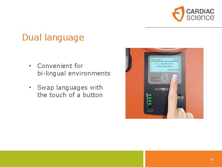 Dual language • Convenient for bi-lingual environments • Swap languages with the touch of