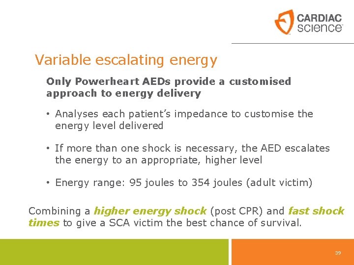 Variable escalating energy Only Powerheart AEDs provide a customised approach to energy delivery •