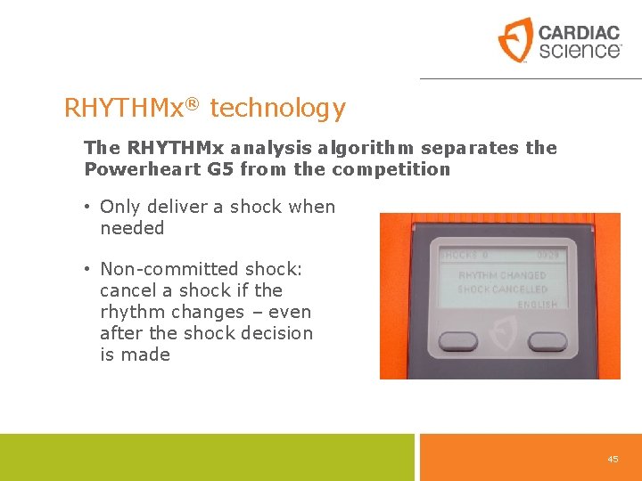 RHYTHMx® technology The RHYTHMx analysis algorithm separates the Powerheart G 5 from the competition