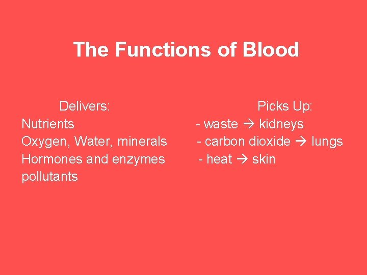 The Functions of Blood Delivers: Nutrients Oxygen, Water, minerals Hormones and enzymes pollutants Picks