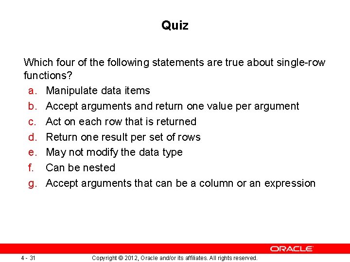 Quiz Which four of the following statements are true about single-row functions? a. Manipulate