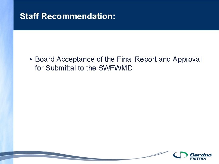 Staff Recommendation: • Board Acceptance of the Final Report and Approval for Submittal to