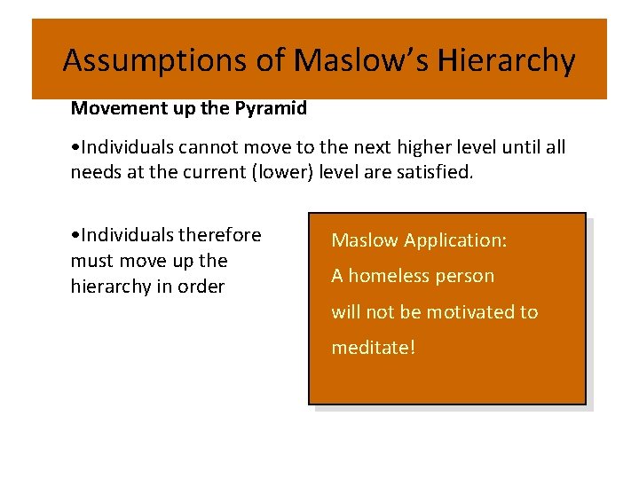 Assumptions of Maslow’s Hierarchy Movement up the Pyramid • Individuals cannot move to the