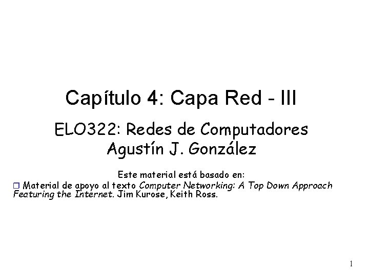 Capítulo 4: Capa Red - III ELO 322: Redes de Computadores Agustín J. González