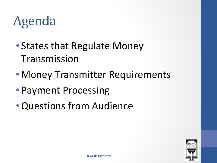 Agenda • States that Regulate Money Transmission • Money Transmitter Requirements • Payment Processing