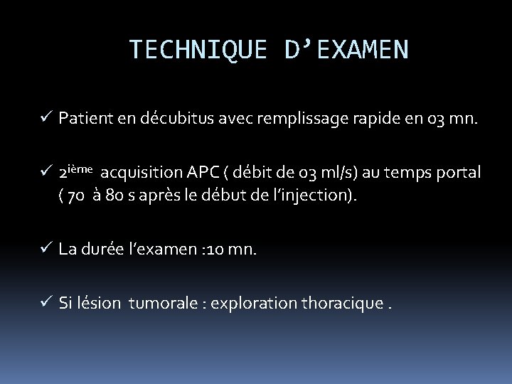 TECHNIQUE D’EXAMEN ü Patient en décubitus avec remplissage rapide en 03 mn. ü 2