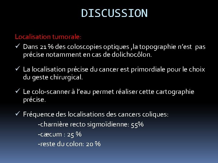 DISCUSSION Localisation tumorale: ü Dans 21 % des coloscopies optiques , la topographie n’est