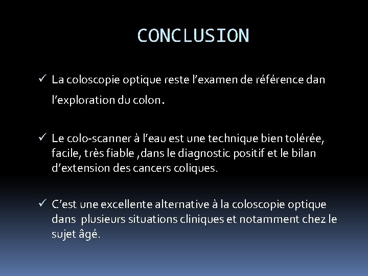 CONCLUSION ü La coloscopie optique reste l’examen de référence dan l’exploration du colon. ü