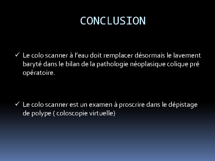 CONCLUSION ü Le colo scanner à l’eau doit remplacer désormais le lavement baryté dans