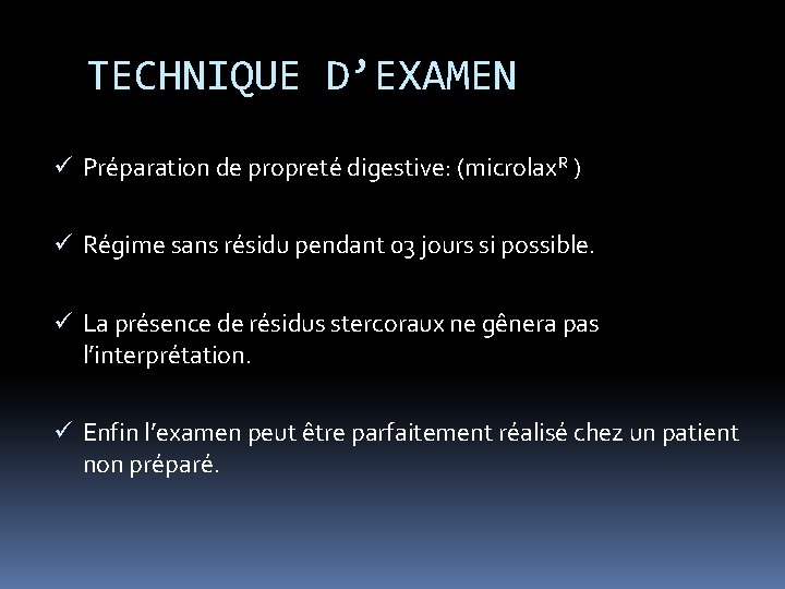 TECHNIQUE D’EXAMEN ü Préparation de propreté digestive: (microlax. R ) ü Régime sans résidu