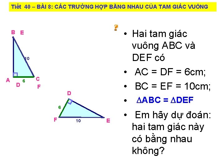 Tiết 40 – BÀI 8: CÁC TRƯỜNG HỢP BẰNG NHAU CỦA TAM GIÁC VUÔNG